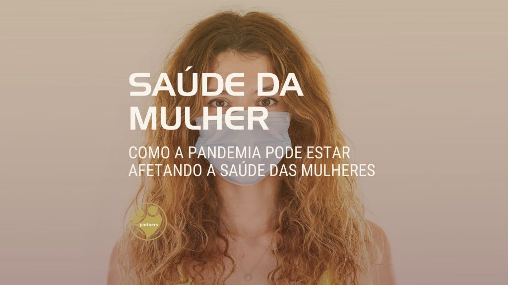 Como a Pandemia pode estar afetando a Saúde das Mulheres