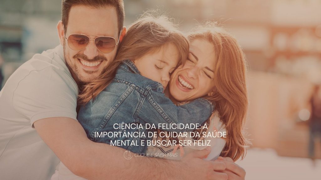 Ciência da Felicidade: A importância de cuidar da saúde mental e buscar ser feliz