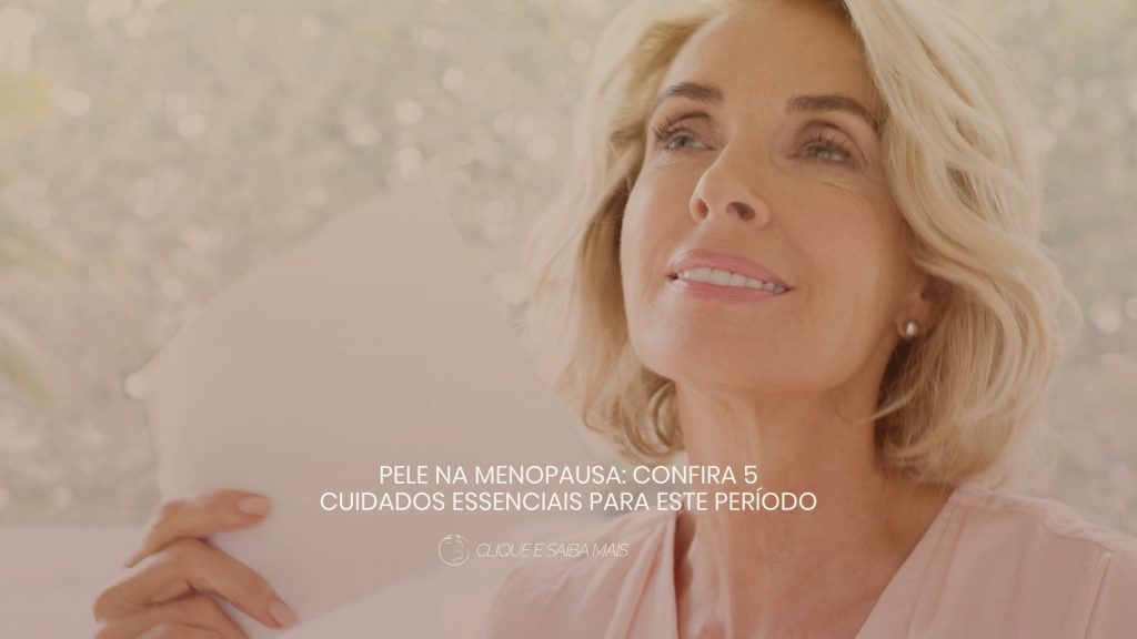 Pele na menopausa: confira 5 cuidados essenciais para este período