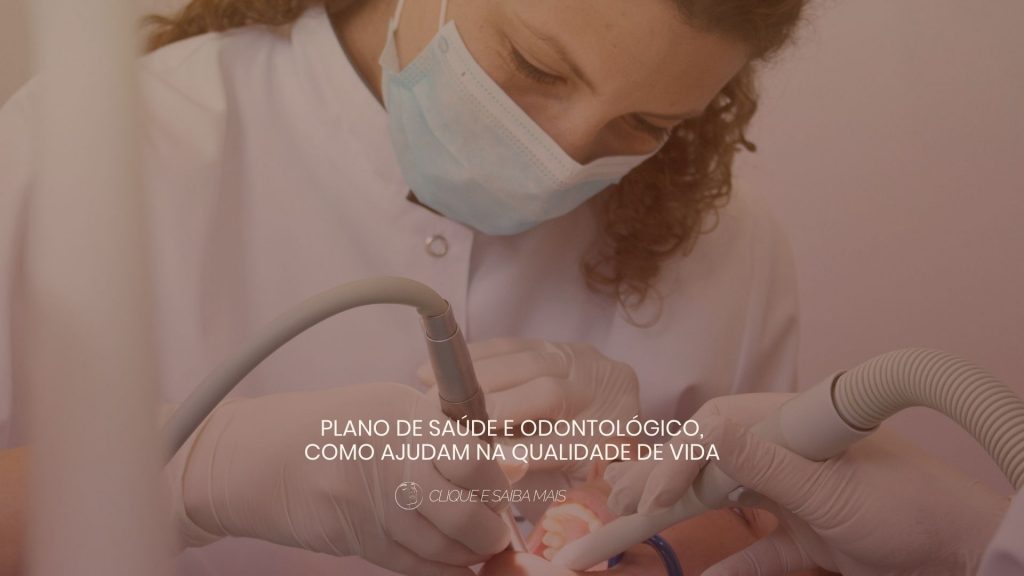 Plano de saúde e odontológico, como ajudam na qualidade de vida