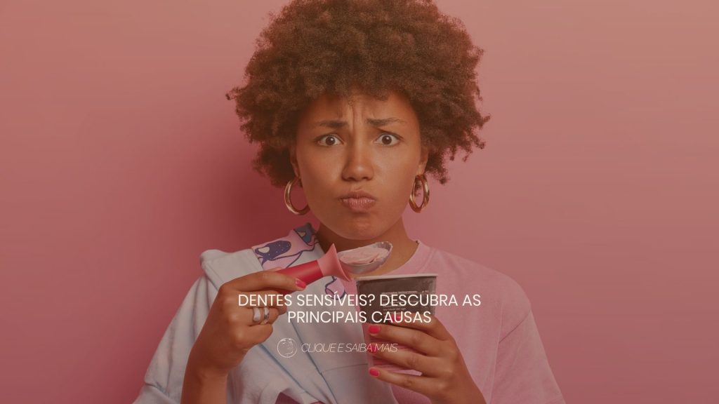Dentes sensíveis? Descubra as principais causas