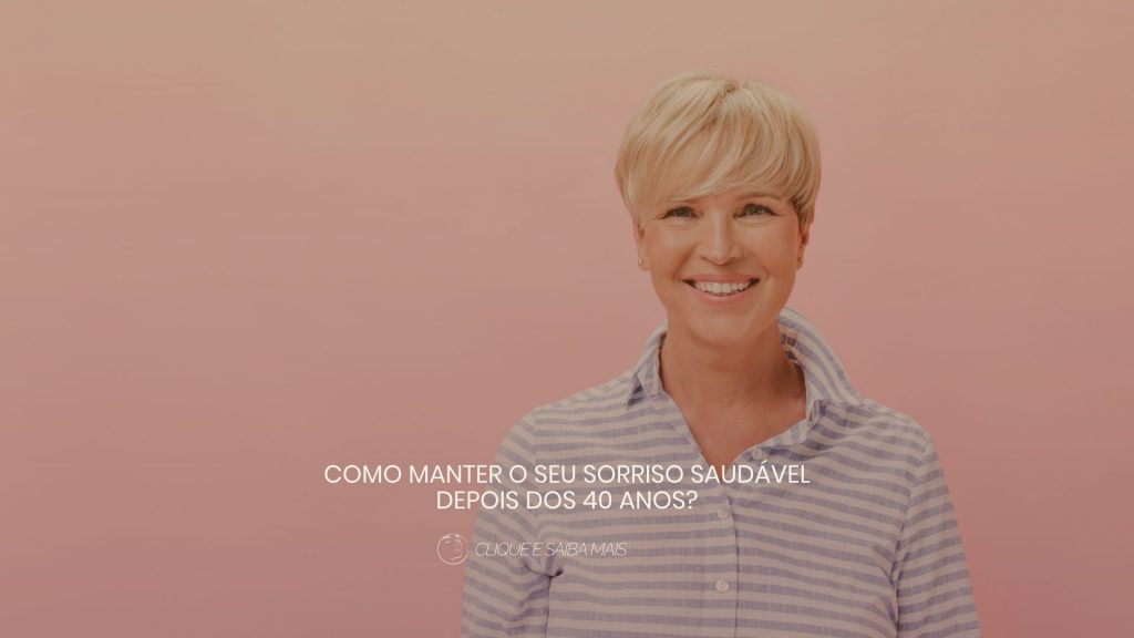 Como manter o seu sorriso saudável depois dos 40 anos?