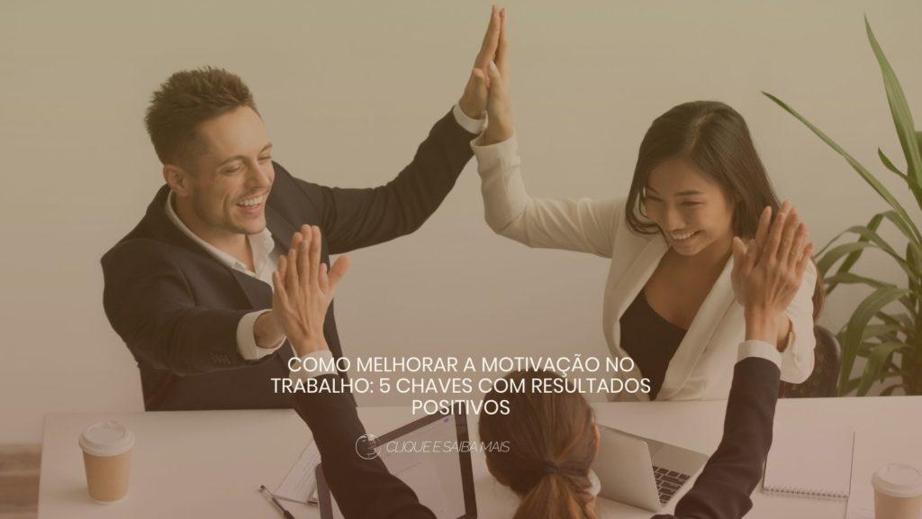 Como melhorar a motivação no trabalho: 5 chaves com resultados positivos